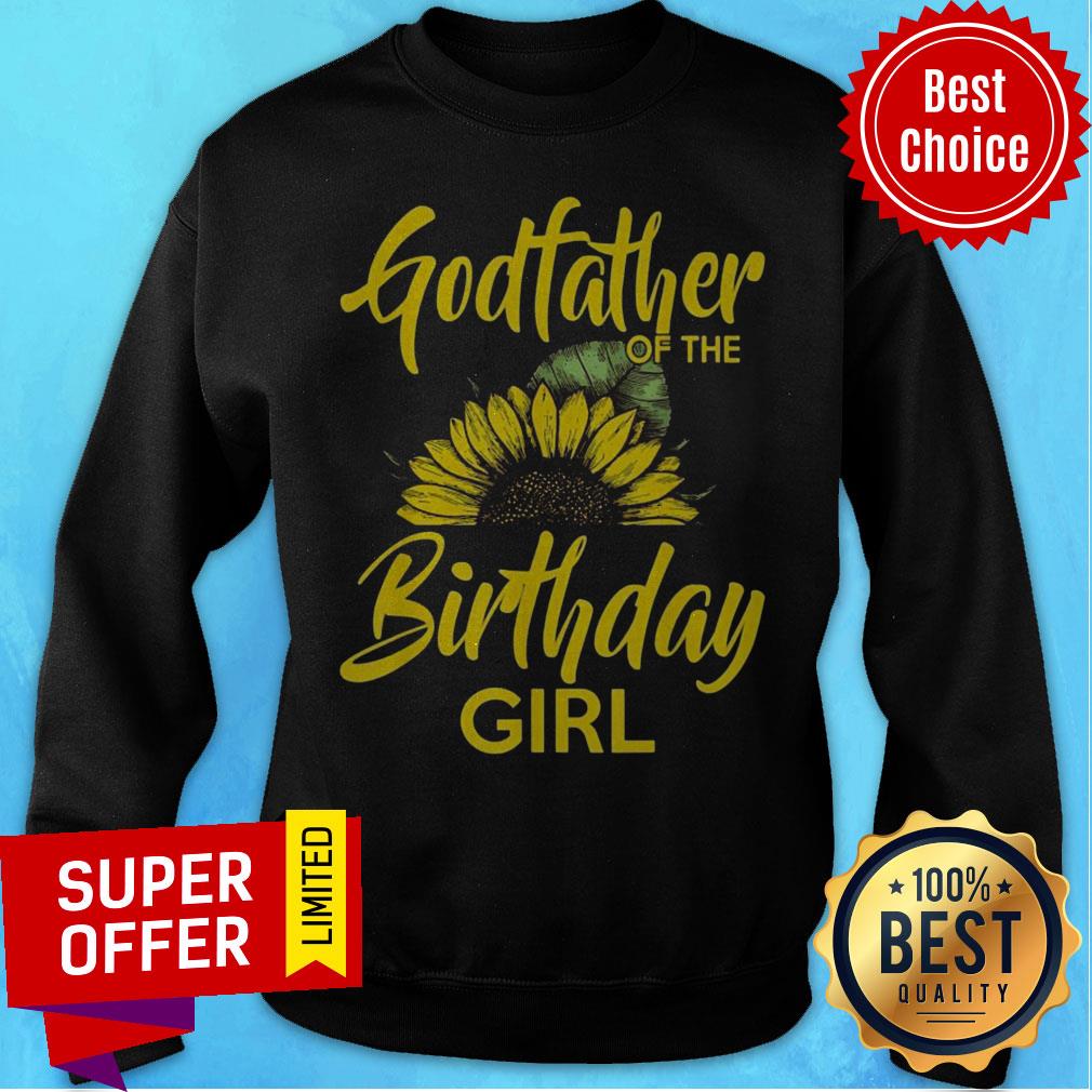 Top Godfather Of The Birthday Girl Dad Sunflower Shirt Top Godfather Of The Birthday Girl Dad Sunflower Sweatshirt