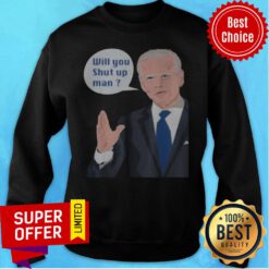 Funny Joe Biden To Donald Trump Will Shut Up Man Sweatshirt