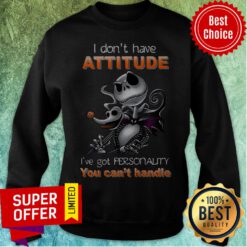 Jack Skellington I Don’t Have Attitude I’ve Got Personality You Can’t Handle Halloween Sweatshirt