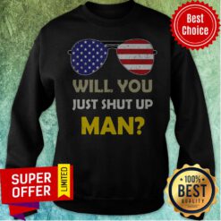American Glass Will You just Shut Up Man Presidential Debate Sweatshirt