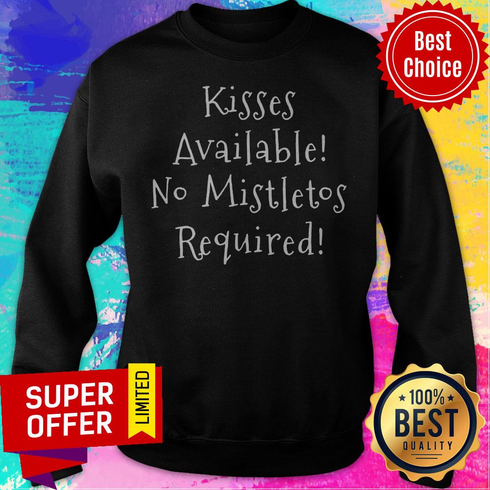 Top Kisses Available No Mistletoe Required Shirt Top Kisses Available No Mistletoe Required Sweatshirt