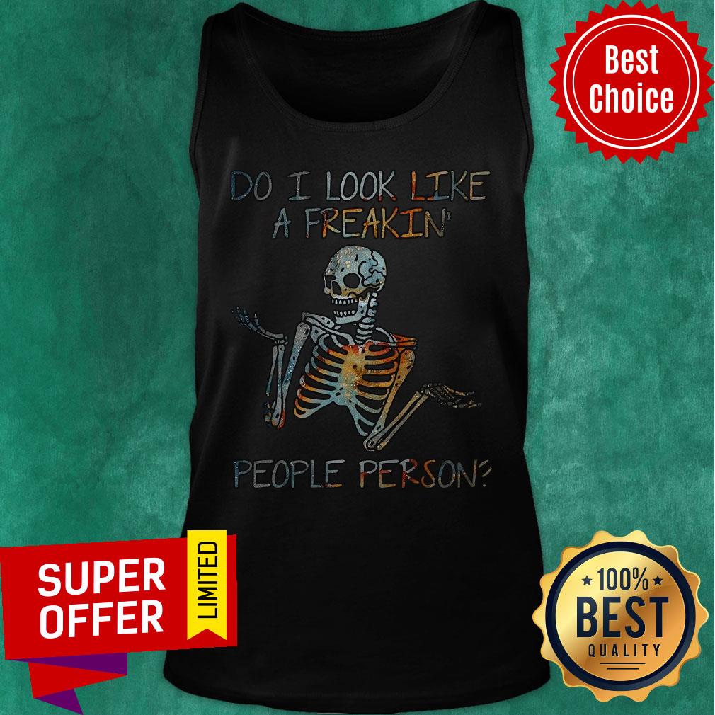 Nice Do I Look Like A Freaking People Person Skeleton Shirt Nice Do I Look Like A Freaking People Person Skeleton Tank Top