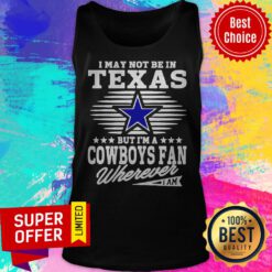 I May Not Be In Texas But I’m A Dallas Cowboys Fan Wherever I Am Tank Top