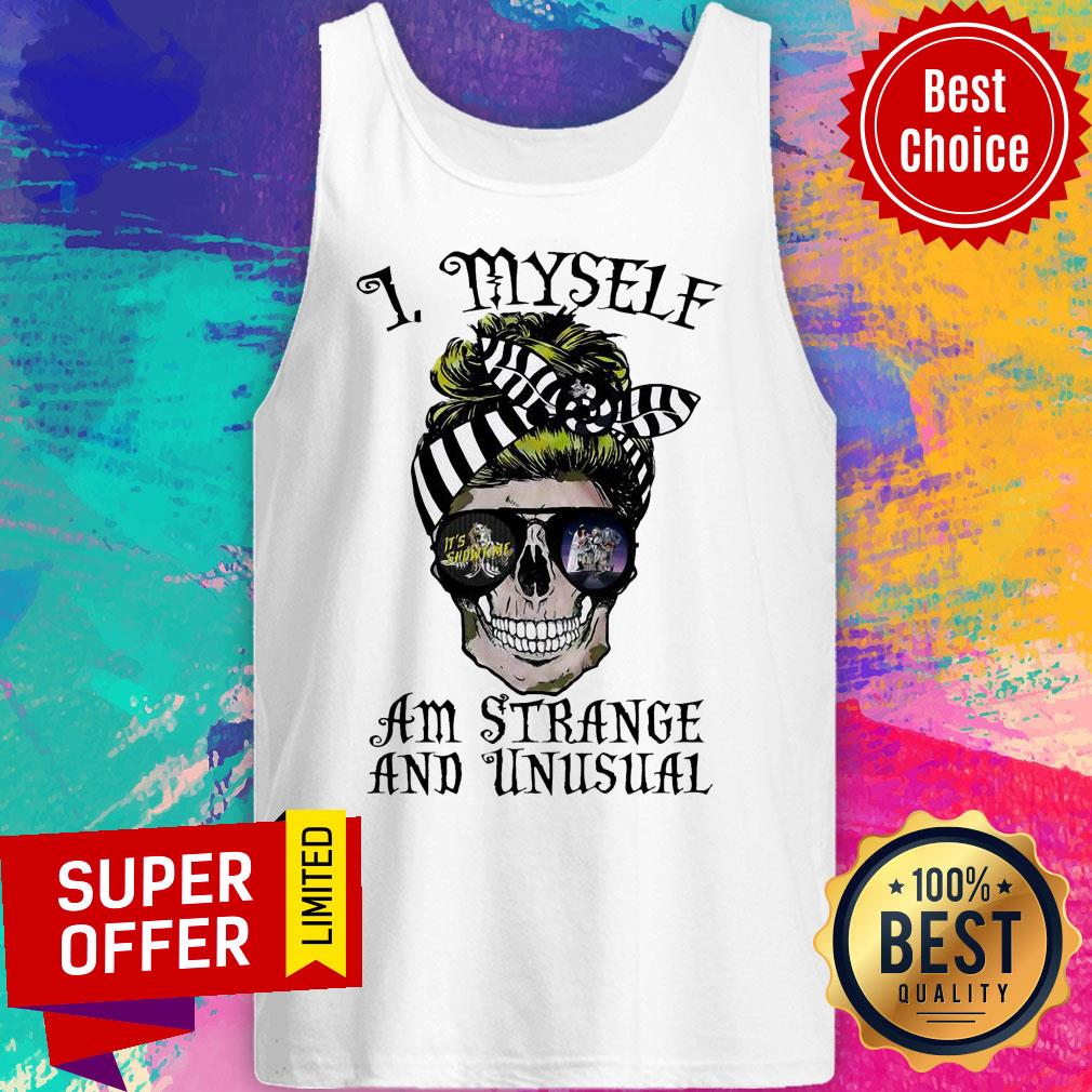 Awesome Skull I Myself Am Strange And Unusual Shirt Awesome Skull I Myself Am Strange And Unusual Tank Top