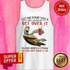 Turtle Let Me Pour You A Tall Glass Of Get Over It Oh And Here's A Straw So You Can Suck It Up Tank Top