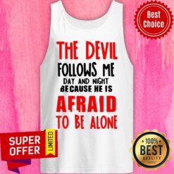 The Devil Follows Me Day And Night Because He Is Afraid To Be Alone Tank Top