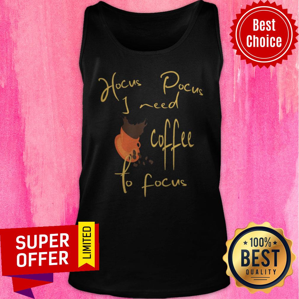 Nice Hocus Pocus I Need Coffee To Focus Halloween Shirt Nice Hocus Pocus I Need Coffee To Focus Halloween Tank Top