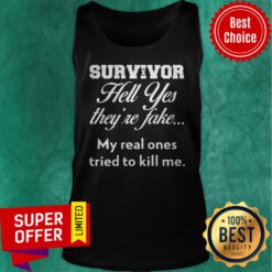 Top Survivor Hell Yes They'Re Fake My Real Ones Tried To Kill Me Tank Top