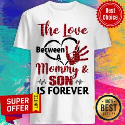 The Love Between A Mommy ANd Son Is Forever Hand Shirt