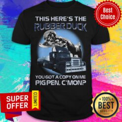 This Here'S The Rubberduck You Got A Copy On Me Pigpen C'Mon Shirt