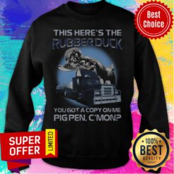 This Here'S The Rubberduck You Got A Copy On Me Pigpen C'Mon Sweatshirt