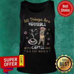 Top All Things Are Possible With Coffee And A Cat Maid Tank Top