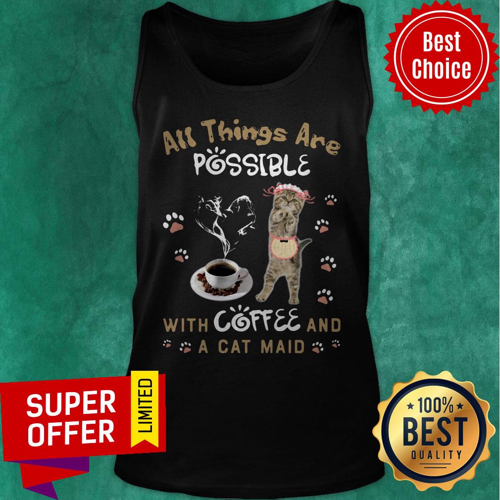 Top All Things Are Possible With Coffee And A Cat Maid Shirt Top All Things Are Possible With Coffee And A Cat Maid Tank Top