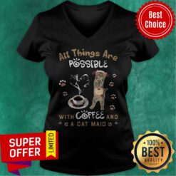 Top All Things Are Possible With Coffee And A Cat Maid V-neck
