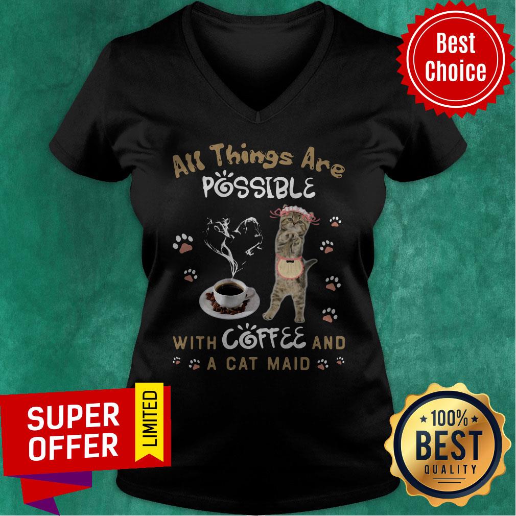 Top All Things Are Possible With Coffee And A Cat Maid Shirt Top All Things Are Possible With Coffee And A Cat Maid V-neck