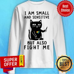 Top Cat I Am Small And Sensitive But Also Fight Me Sweatshirt