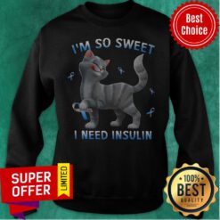 Top Cat I'm So Sweet I Need Insulin Sweatshirt