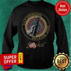 Top Day Drinking Because 2020 Sucks Sweatshirt