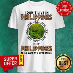 Top I Don't Live In Philippines But Philippines Will Always Live In Me Shirt