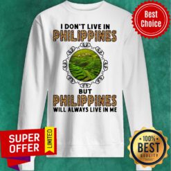 Top I Don't Live In Philippines But Philippines Will Always Live In Me Sweatshirt