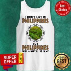 Top I Don't Live In Philippines But Philippines Will Always Live In Me Tank Top