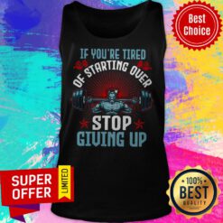 Top If You’re Tired Of Starting Over Stop Giving Up Tank Top