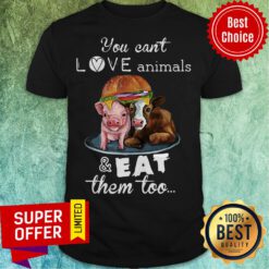Top You Can’t Love Animals & Eat Them Too Pig And Cow Hamberger Shirt