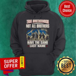 True Brotherhood Not All Brothers Have The Same Last Name Veteran Hoodie