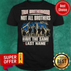 True Brotherhood Not All Brothers Have The Same Last Name Veteran Shirt