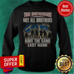 True Brotherhood Not All Brothers Have The Same Last Name Veteran Sweatshirt