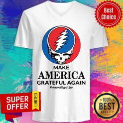 Top Skull Make America Grateful Again We Will Get By V-neck