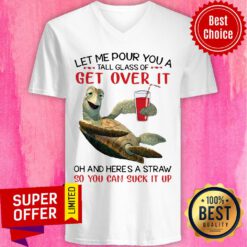 Turtle Let Me Pour You A Tall Glass Of Get Over It Oh And Here's A Straw So You Can Suck It Up V-neck