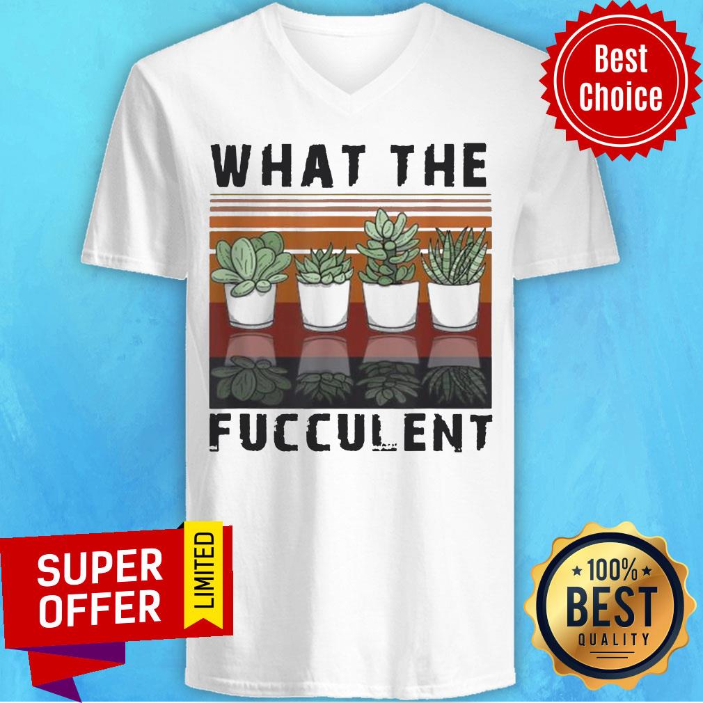 What The Fucculent Cactus Succulents Gardening Retro Vintage Retro Shirt What The Fucculent Cactus Succulents Gardening Retro Vintage Retro V-neck