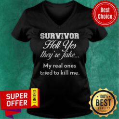 Top Survivor Hell Yes They'Re Fake My Real Ones Tried To Kill Me V-neck