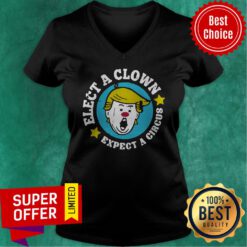 Nice Donald Trump Elect A Clown Expect A Circus V-neck