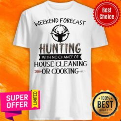 Weekend Forecast Hunting With No Chance Of House Cleaning Or Cooking Shirt