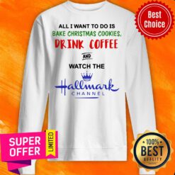 All I Want To Do Is Bake Christmas Cookies Drink Coffee And Watch The Hallmark Channel Sweatshirt