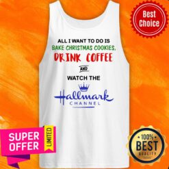 All I Want To Do Is Bake Christmas Cookies Drink Coffee And Watch The Hallmark Channel Tank Top