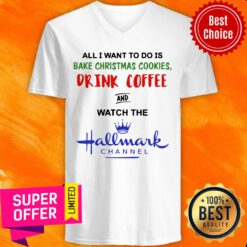 All I Want To Do Is Bake Christmas Cookies Drink Coffee And Watch The Hallmark Channel V-neck