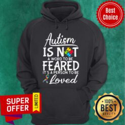 Autism Is Not A Word To Be Feared It’s A Person To Be And Loved Hoodie