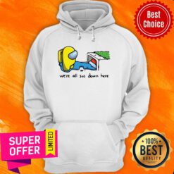 Awesome Among Us We'Re All Sus Down Here Hoodie