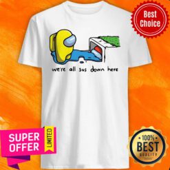 Awesome Among Us We'Re All Sus Down Here Shirt