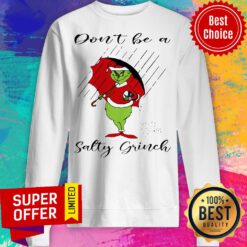 Awesome Don’t Be A Salty Grinch Santa Christmas Sweatshirt