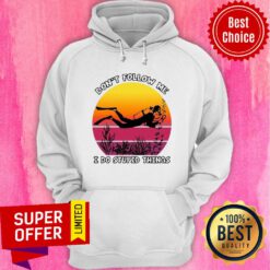 Awesome Don’t Follow Me I Do Stupid Things Hoodie