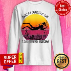 Awesome Don’t Follow Me I Do Stupid Things Sweatshirt