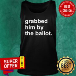 Awesome Grabbed Him By The Ballot Tank top