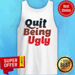 Awesome Quit Being Ugly Tank Top