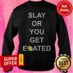 Awesome Slay Or You Get Eoated Sweatshirt