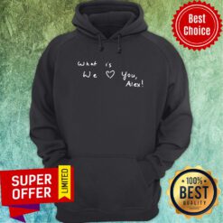 Awesome What Is We Love You Alex Hoodie
