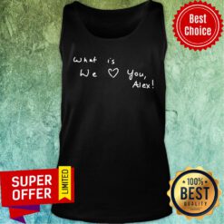 Awesome What Is We Love You Alex Tank Top